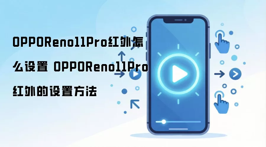 OPPOReno11Pro红外怎么设置 OPPOReno11Pro红外的设置方法