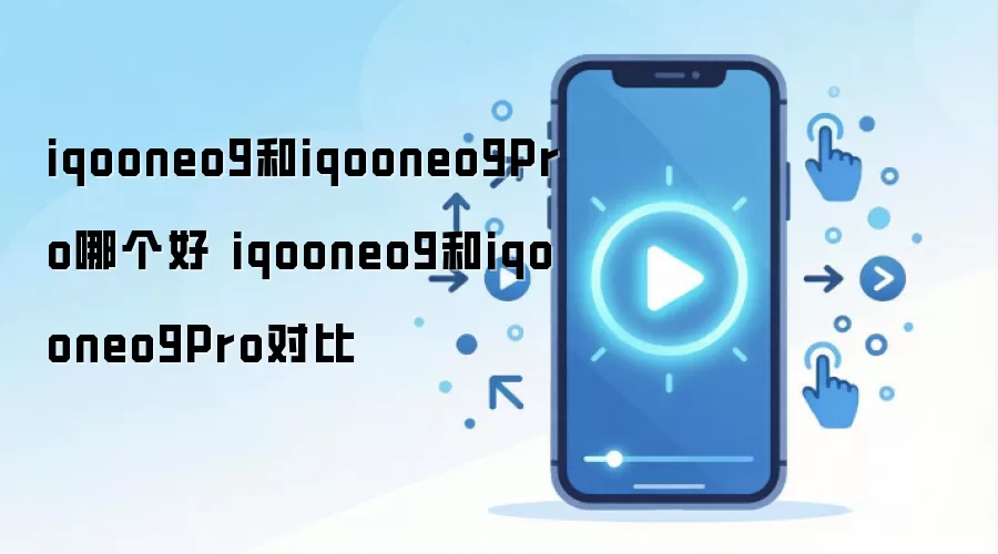 iqooneo9和iqooneo9Pro哪个好 iqooneo9和iqooneo9Pro对比