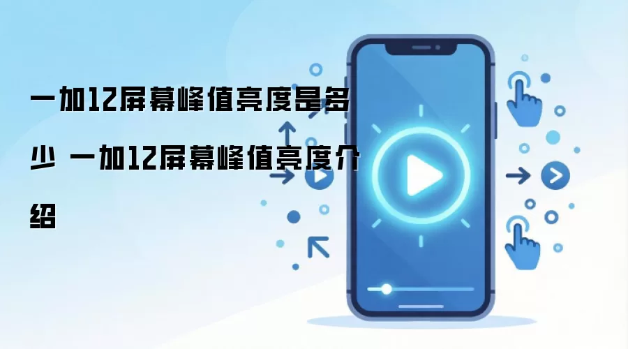 一加12屏幕峰值亮度是多少 一加12屏幕峰值亮度介绍