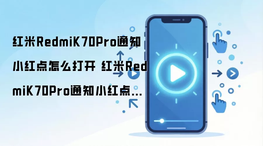 红米RedmiK70Pro通知小红点怎么打开 红米RedmiK70Pro通知小红点打开方法