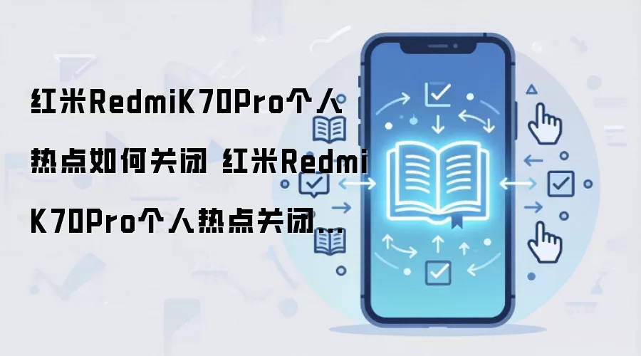 红米RedmiK70Pro个人热点如何关闭 红米RedmiK70Pro个人热点关闭方法