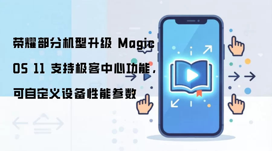 荣耀部分机型升级 MagicOS 11 支持极客中心功能,可自定义设备性能参数