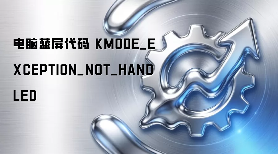 电脑蓝屏代码 KMODE_EXCEPTION_NOT_HANDLED
