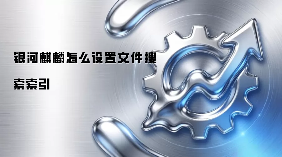 银河麒麟怎么设置文件搜索索引
