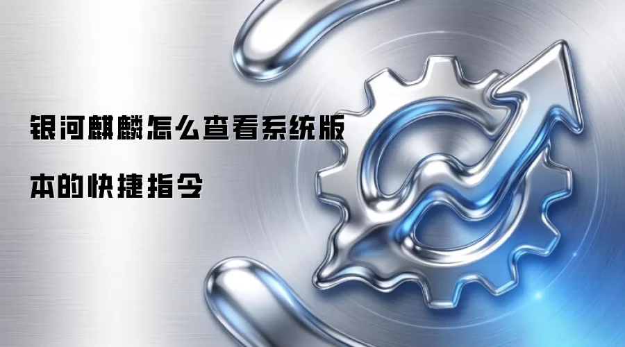 银河麒麟怎么查看系统版本的快捷指令