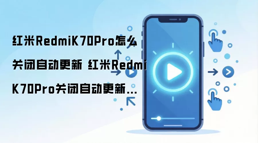 红米RedmiK70Pro怎么关闭自动更新 红米RedmiK70Pro关闭自动更新教程