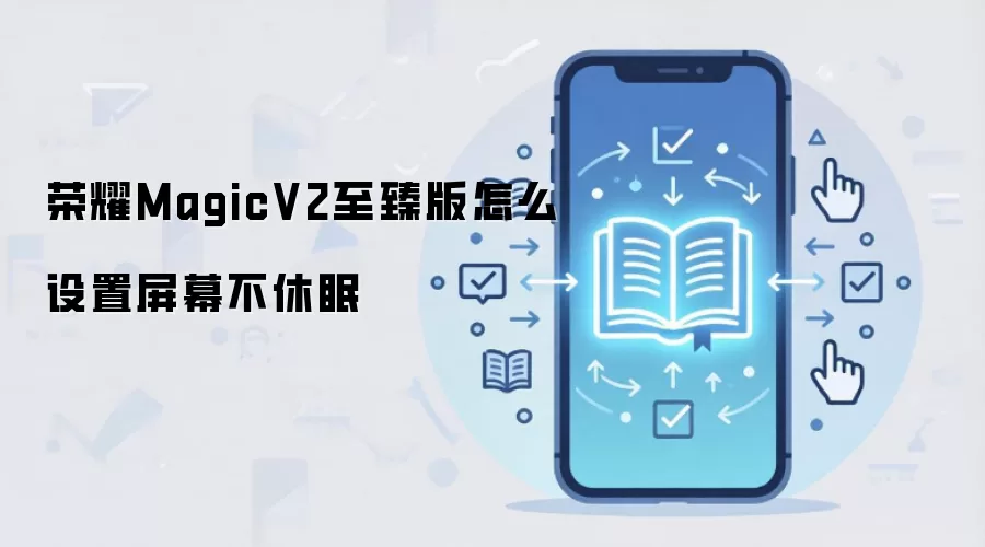 荣耀MagicV2至臻版怎么设置屏幕不休眠