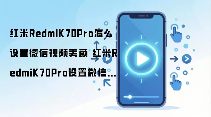 红米RedmiK70Pro怎么设置微信视频美颜 红米RedmiK70Pro设置微信视频美颜方法