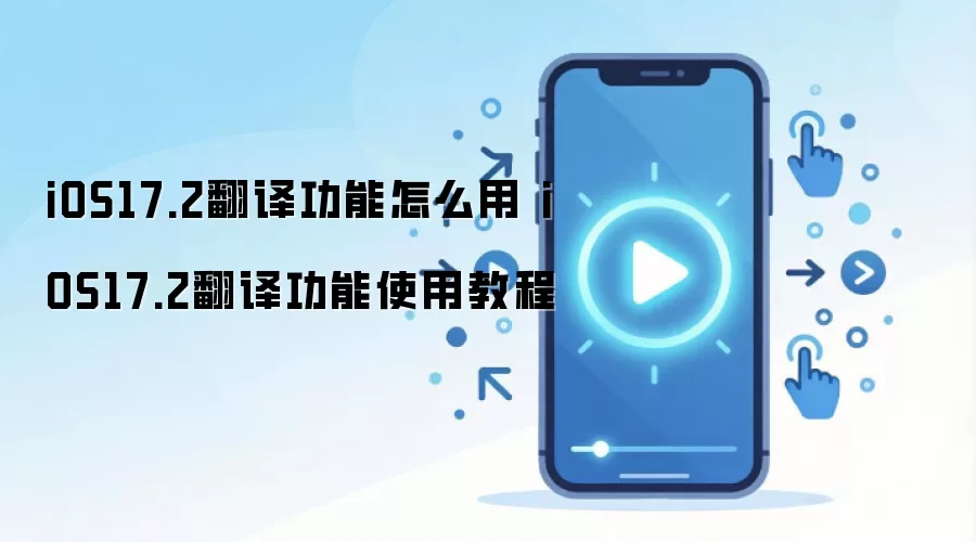iOS17.2翻译功能怎么用 iOS17.2翻译功能使用教程