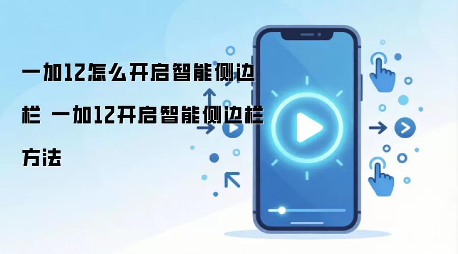 一加12怎么开启智能侧边栏 一加12开启智能侧边栏方法