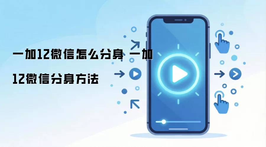 一加12微信怎么分身 一加12微信分身方法