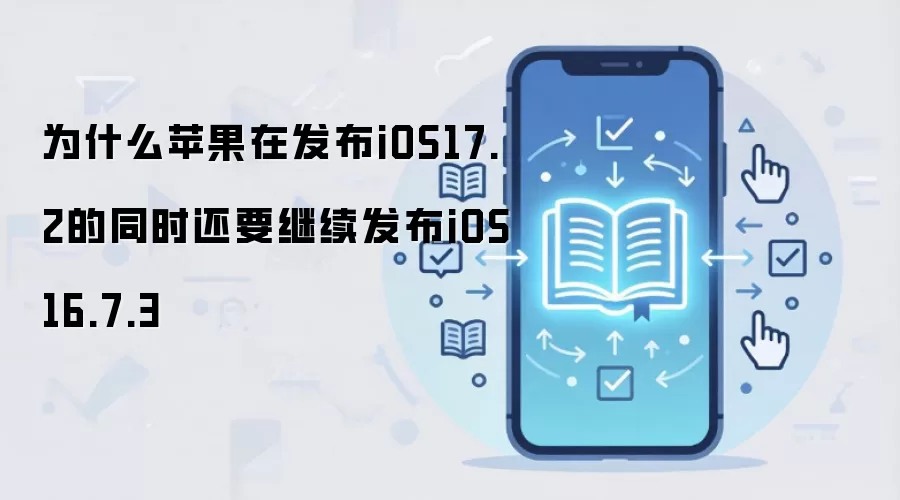 为什么苹果在发布iOS17.2的同时还要继续发布iOS16.7.3