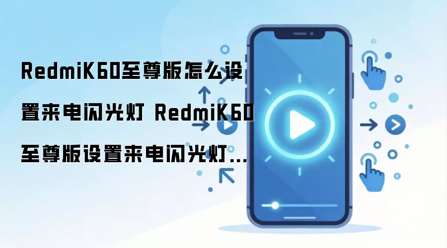 RedmiK60至尊版怎么设置来电闪光灯 RedmiK60至尊版设置来电闪光灯方法