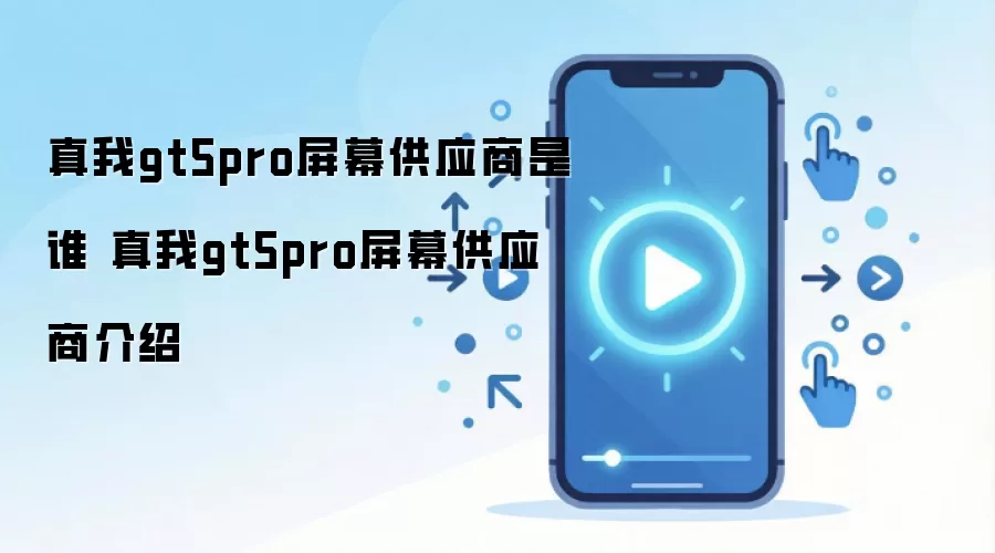 真我gt5pro屏幕供应商是谁 真我gt5pro屏幕供应商介绍