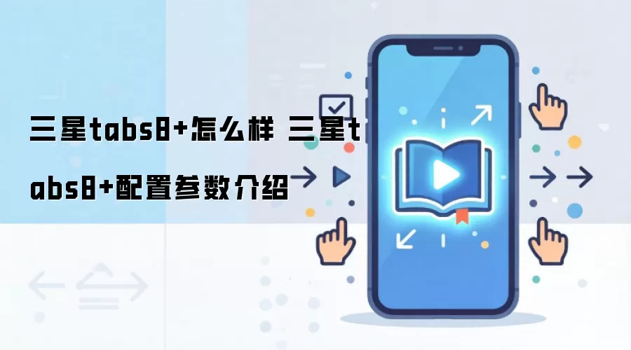 三星tabs8+怎么样 三星tabs8+配置参数介绍