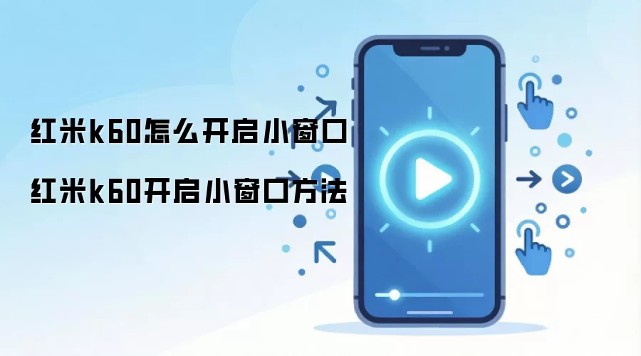 红米k60怎么开启小窗口 红米k60开启小窗口方法