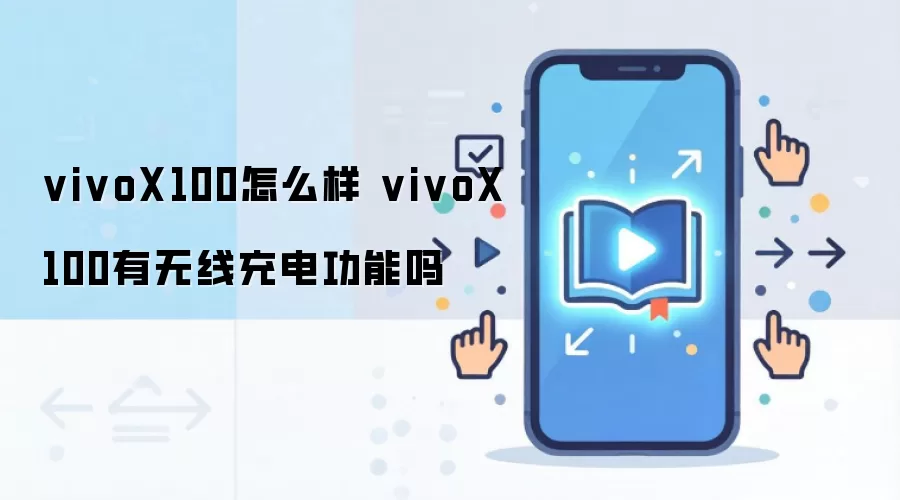 vivoX100怎么样 vivoX100有无线充电功能吗