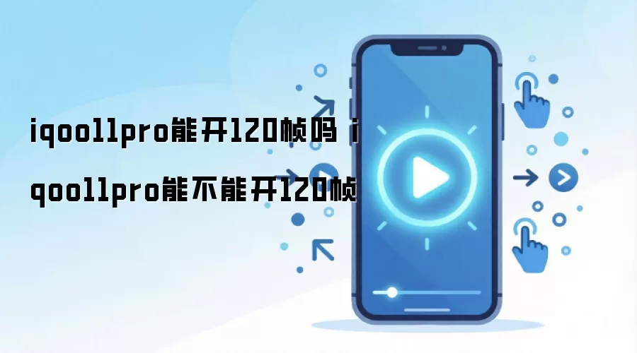 iqoo11pro能开120帧吗 iqoo11pro能不能开120帧