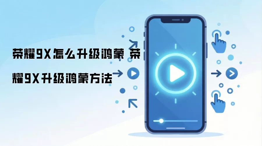 荣耀9X怎么升级鸿蒙 荣耀9X升级鸿蒙方法