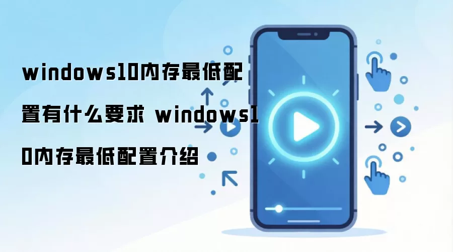 windows10内存最低配置有什么要求 windows10内存最低配置介绍