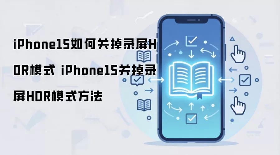 iPhone15如何关掉录屏HDR模式 iPhone15关掉录屏HDR模式方法
