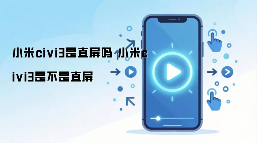 小米civi3是直屏吗 小米civi3是不是直屏