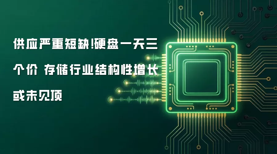 供应严重短缺！硬盘一天三个价 存储行业结构性增长或未见顶