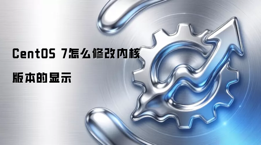 CentOS 7怎么修改内核版本的显示