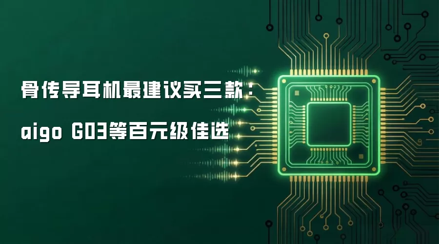 骨传导耳机最建议买三款:aigo G03等百元级佳选