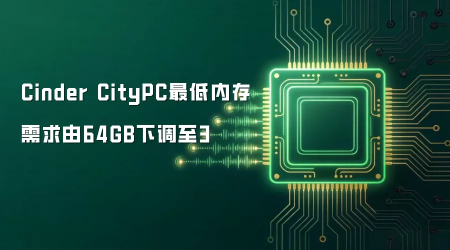 Cinder CityPC最低内存需求由64GB下调至3