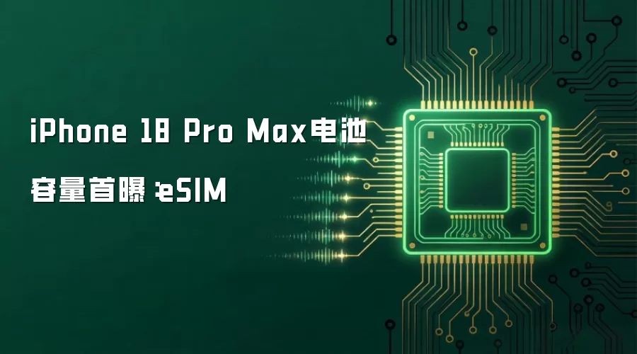 iPhone 18 Pro Max电池容量首曝：eSIM