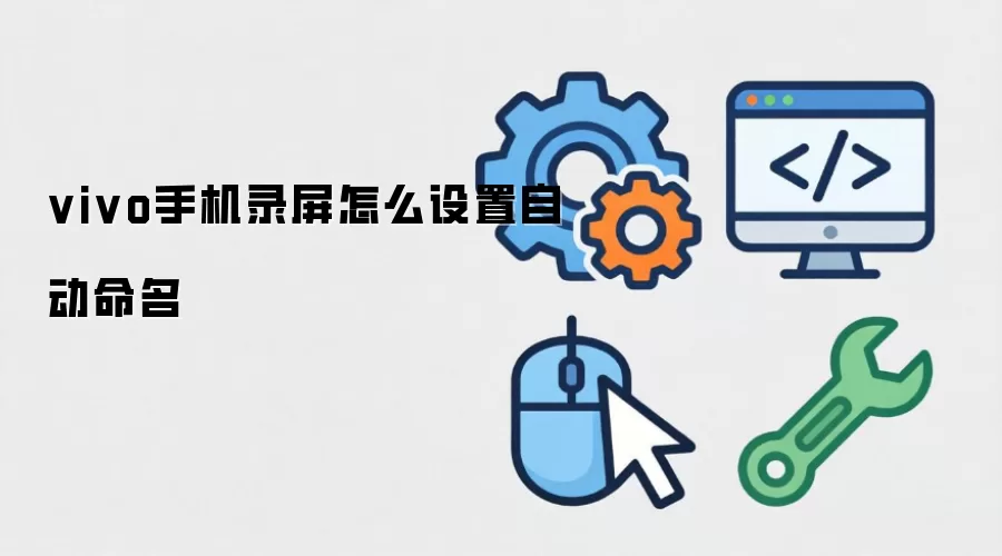 vivo手机录屏怎么设置自动命名