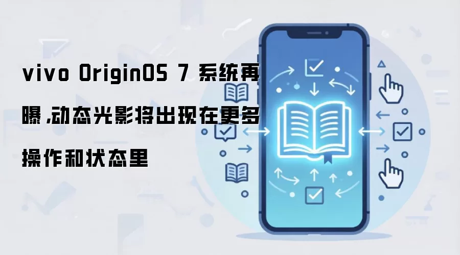 vivo OriginOS 7 系统再曝,动态光影将出现在更多操作和状态里