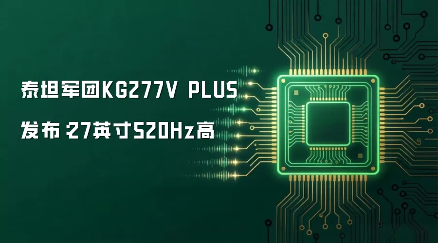 泰坦军团KG277V PLUS发布:27英寸520Hz高