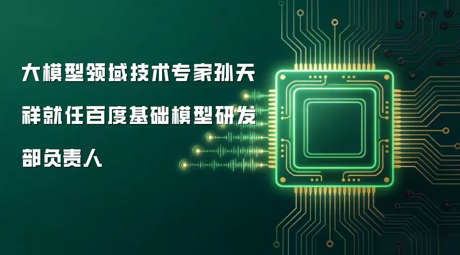 大模型领域技术专家孙天祥就任百度基础模型研发部负责人