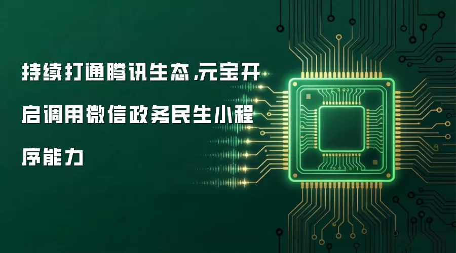 持续打通腾讯生态，元宝开启调用微信政务民生小程序能力