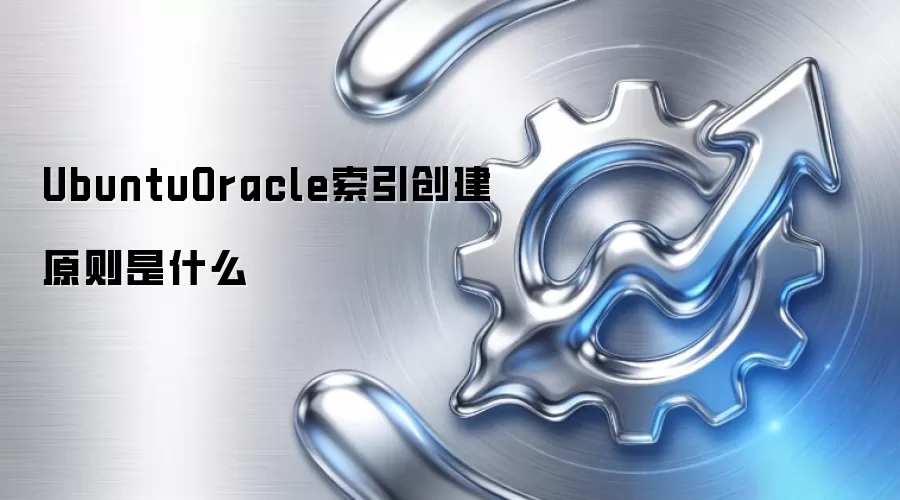 UbuntuOracle索引创建原则是什么