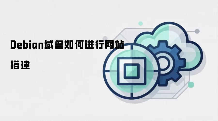 Debian域名如何进行网站搭建