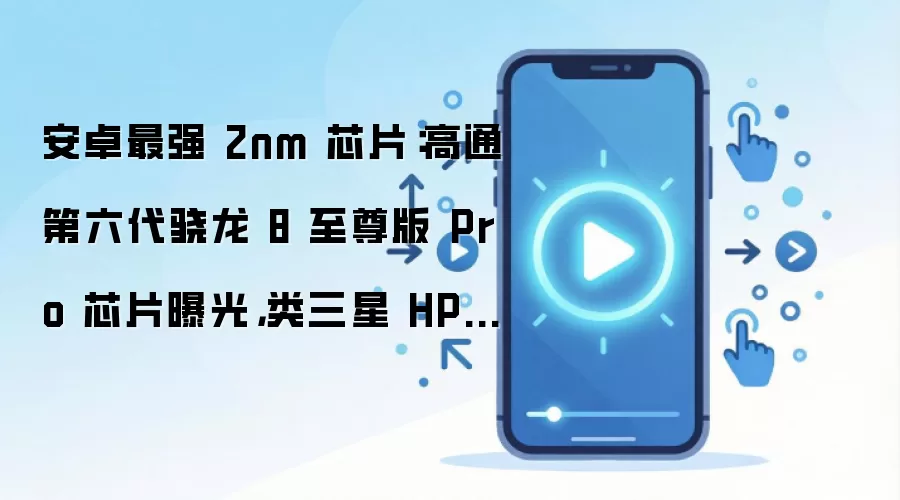 安卓最强 2nm 芯片:高通第六代骁龙 8 至尊版 Pro 芯片曝光,类三星 HPB 散热方案首曝