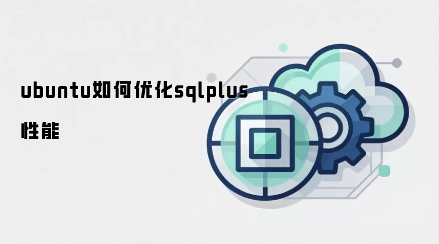 ubuntu如何优化sqlplus性能