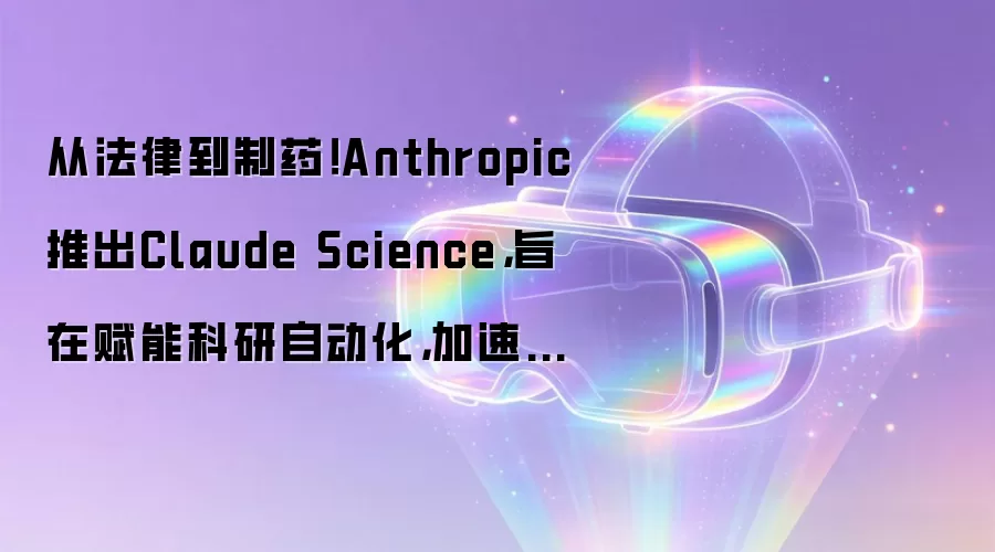从法律到制药！Anthropic推出Claude Science，旨在赋能科研自动化，加速药物发现进程