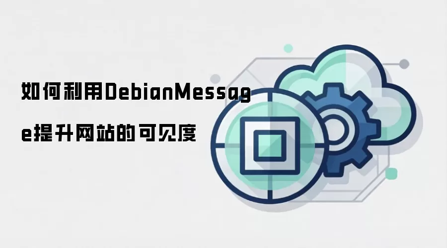 如何利用DebianMessage提升网站的可见度