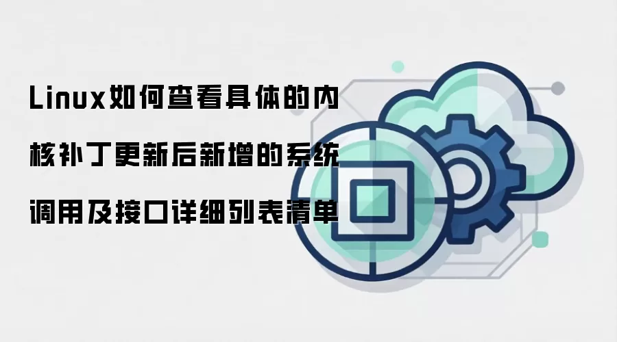 Linux如何查看具体的内核补丁更新后新增的系统调用及接口详细列表清单