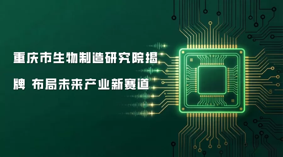 重庆市生物制造研究院揭牌 布局未来产业新赛道
