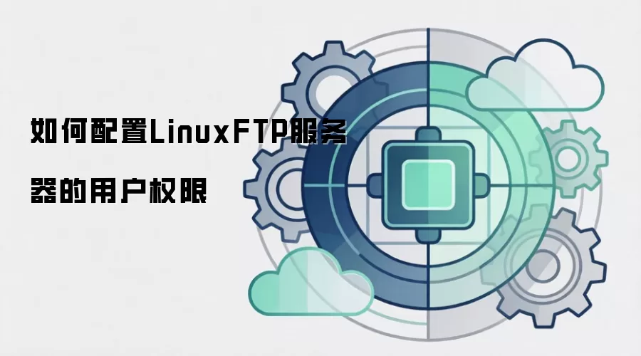 如何配置LinuxFTP服务器的用户权限