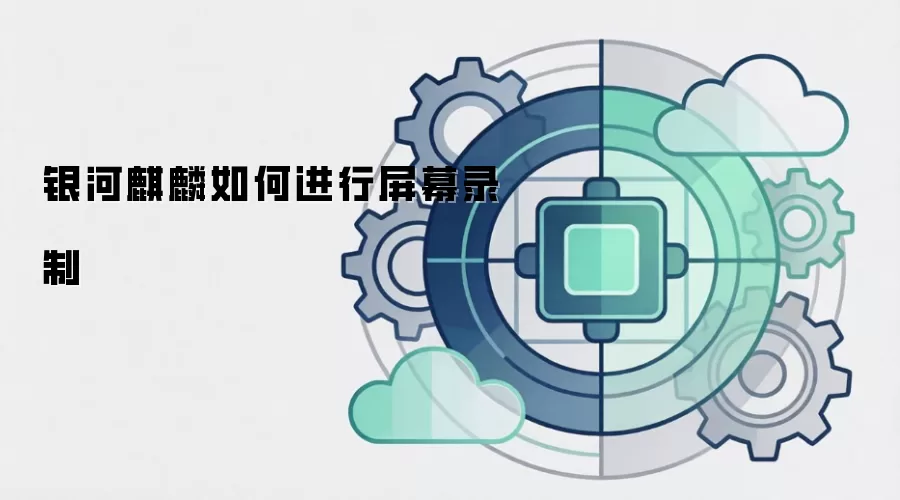 银河麒麟如何进行屏幕录制