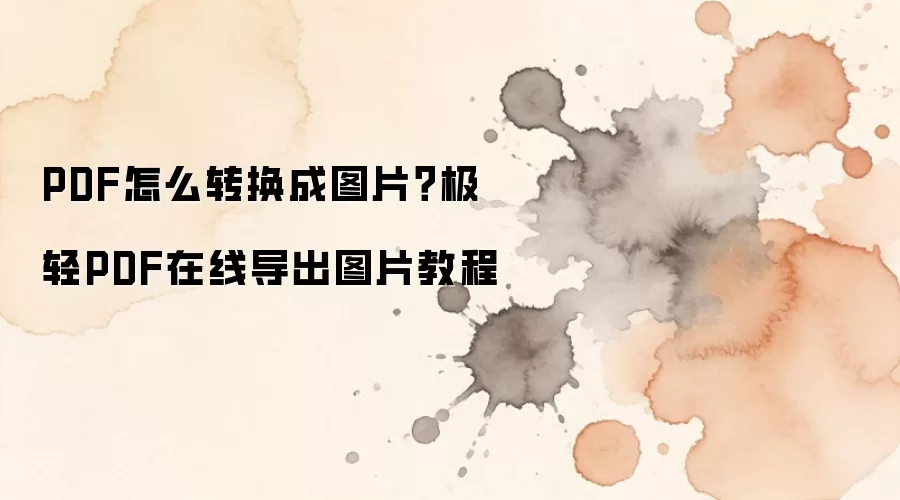 PDF怎么转换成图片？极轻PDF在线导出图片教程