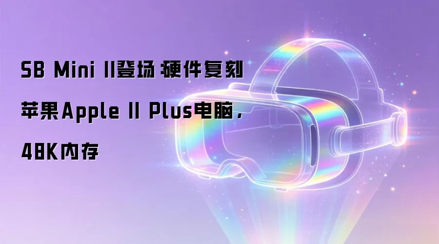 SB Mini II登场：硬件复刻苹果Apple II Plus电脑，48K内存
