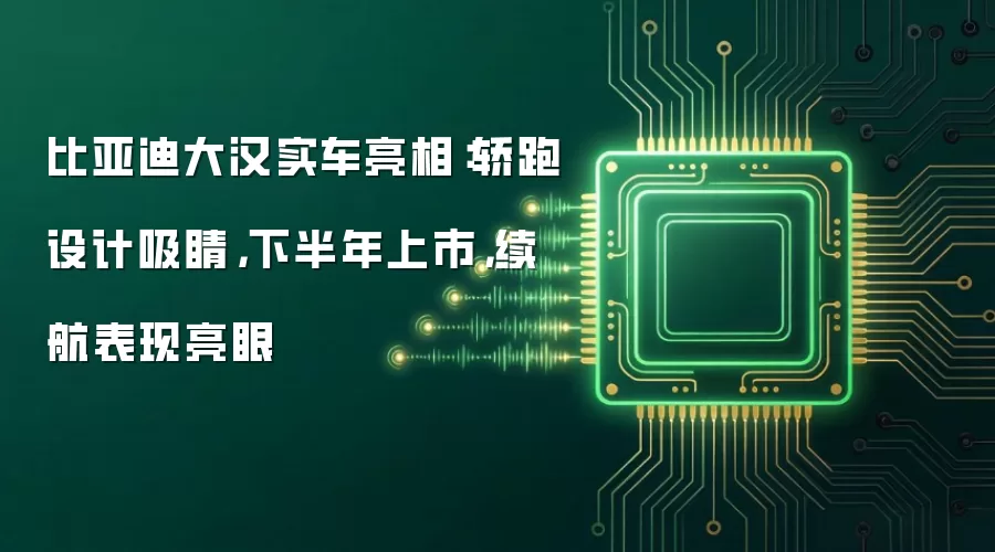 比亚迪大汉实车亮相：轿跑设计吸睛，下半年上市，续航表现亮眼