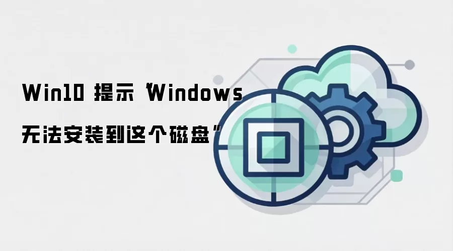 Win10 提示“Windows 无法安装到这个磁盘”